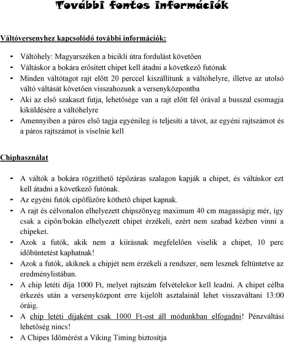 rajt előtt fél órával a busszal csomagja kiküldésére a váltóhelyre - Amennyiben a páros első tagja egyénileg is teljesíti a távot, az egyéni rajtszámot és a páros rajtszámot is viselnie kell