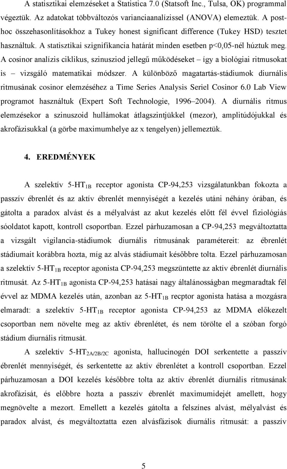 A cosinor analízis ciklikus, szinusziod jellegű működéseket így a biológiai ritmusokat is vizsgáló matematikai módszer.