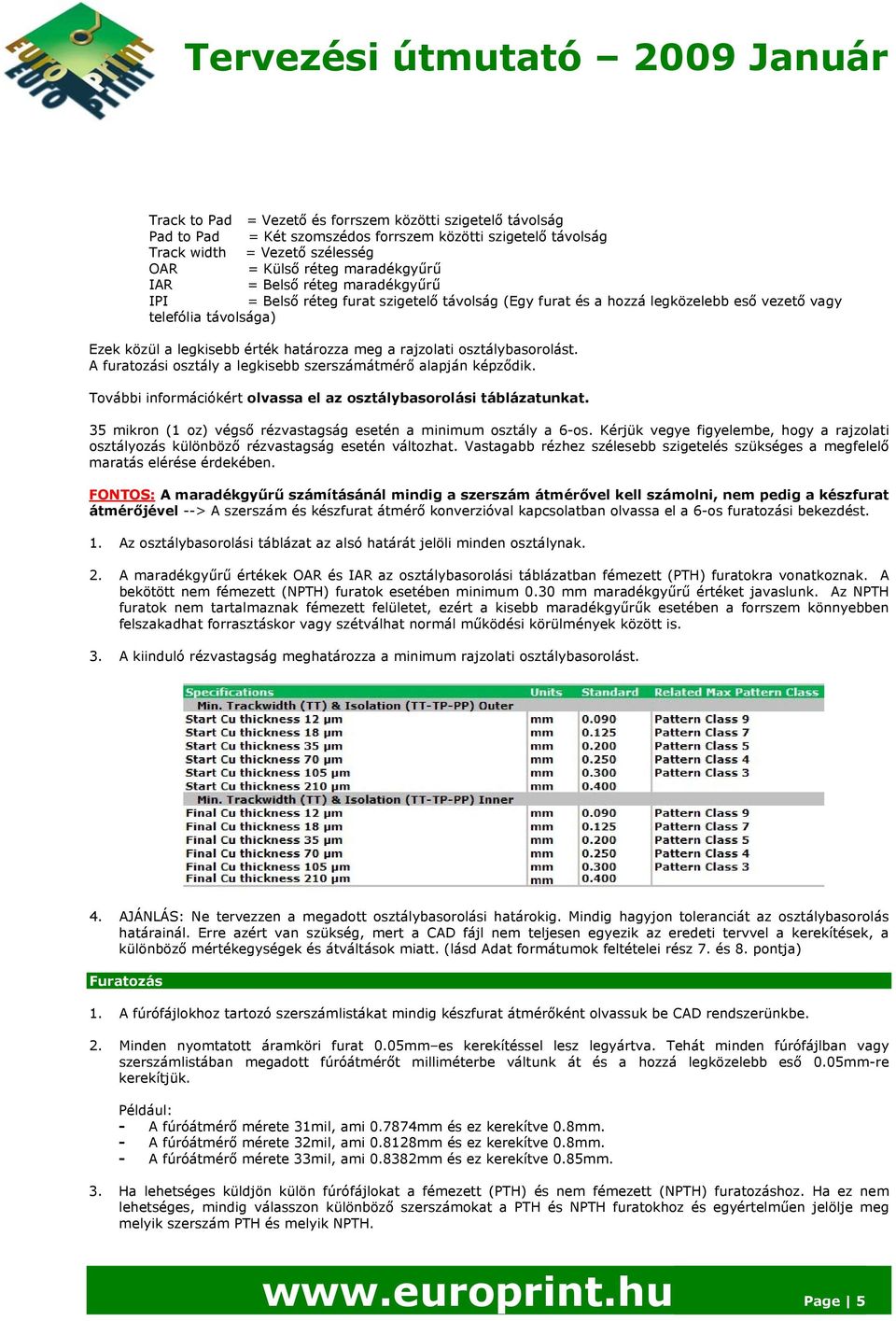 osztálybasorolást. A furatozási osztály a legkisebb szerszámátmérő alapján képződik. További információkért olvassa el az osztálybasorolási táblázatunkat.
