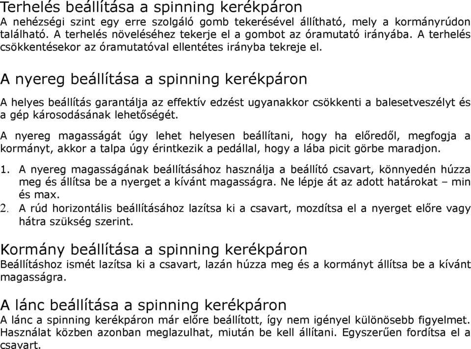 A nyereg beállítása a spinning kerékpáron A helyes beállítás garantálja az effektív edzést ugyanakkor csökkenti a balesetveszélyt és a gép károsodásának lehetőségét.