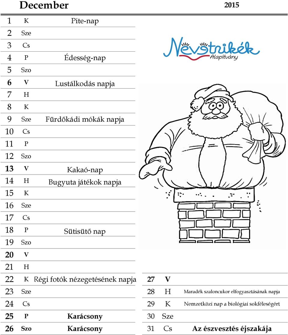 V 21 H 22 K Régi fotók nézegetésének napja 27 V 23 Sze 28 H Maradék szaloncukor elfogyasztásának napja 24 Cs 29