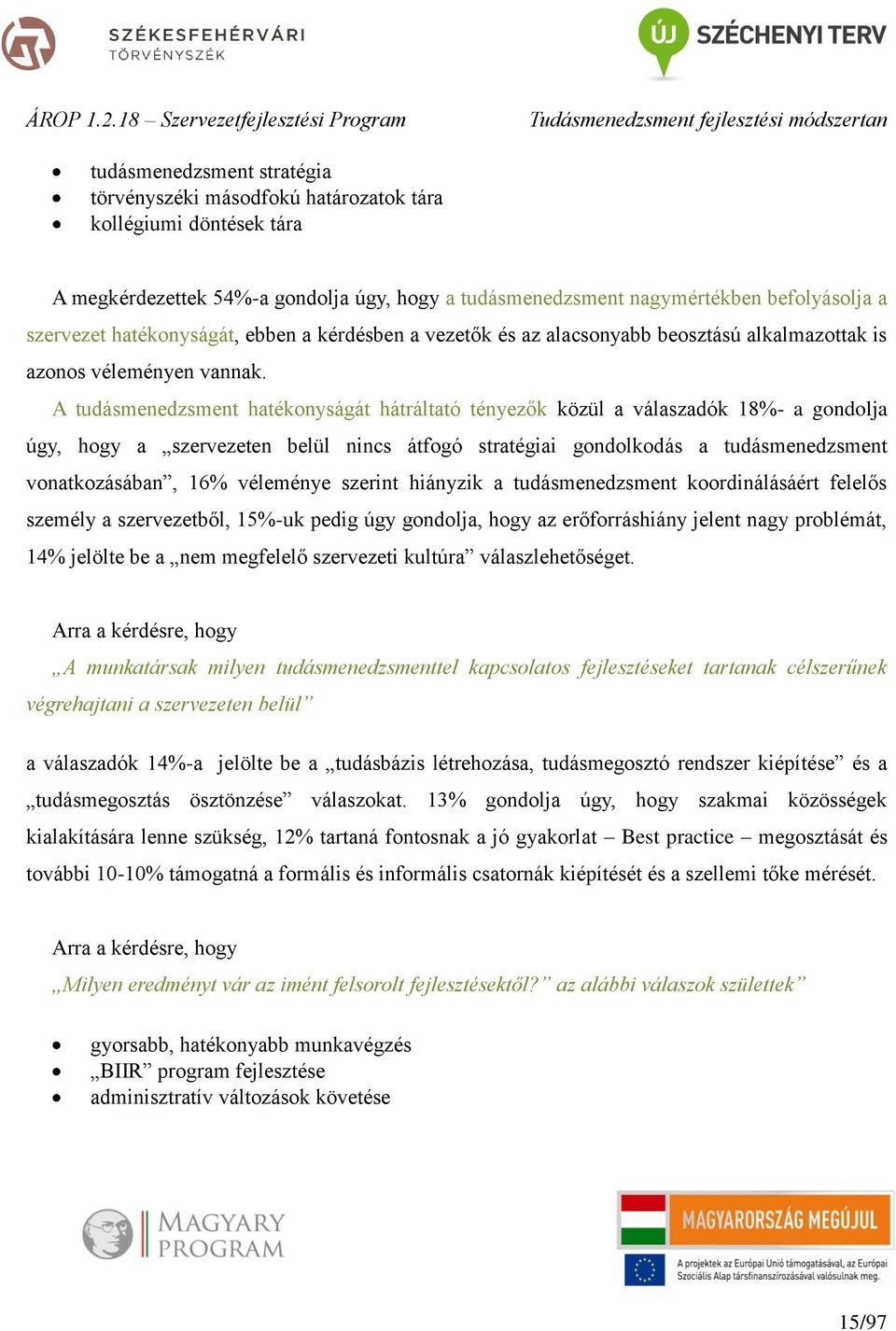 A tudásmenedzsment hatékonyságát hátráltató tényezők közül a válaszadók 18%- a gondolja úgy, hogy a szervezeten belül nincs átfogó stratégiai gondolkodás a tudásmenedzsment vonatkozásában, 16%