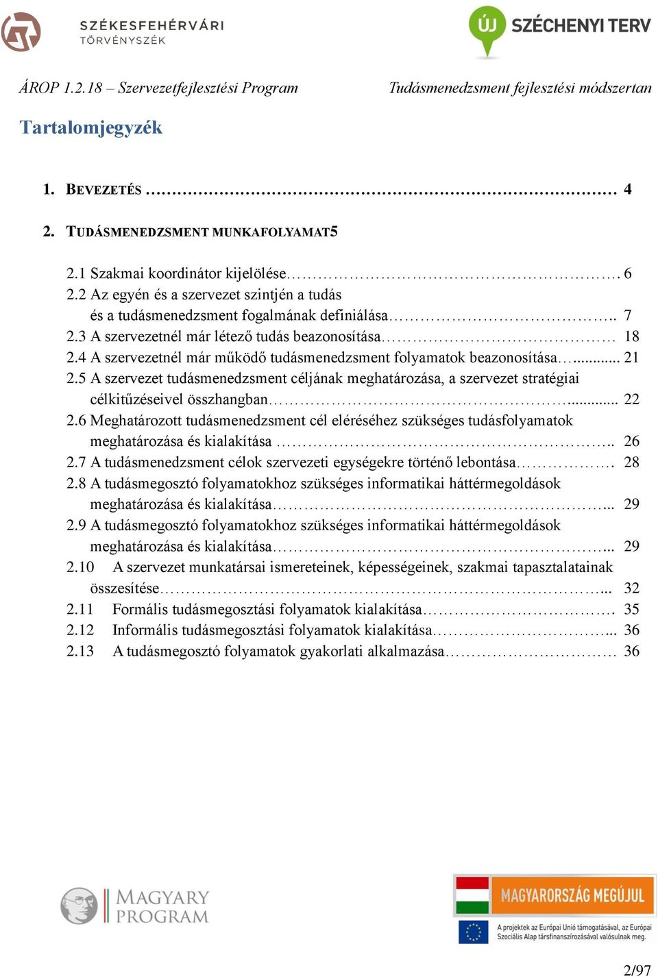 5 A szervezet tudásmenedzsment céljának meghatározása, a szervezet stratégiai célkitűzéseivel összhangban... 22 2.
