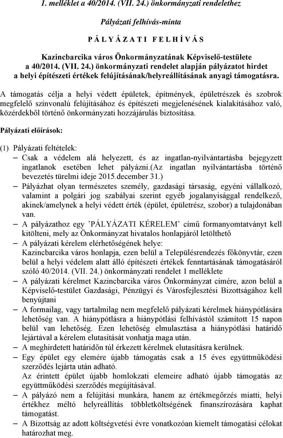 hozzájárulás biztosítása. Pályázati előírások: (1) Pályázati feltételek: Csak a védelem alá helyezett, és az ingatlan-nyilvántartásba bejegyzett ingatlanok esetében lehet pályázni.