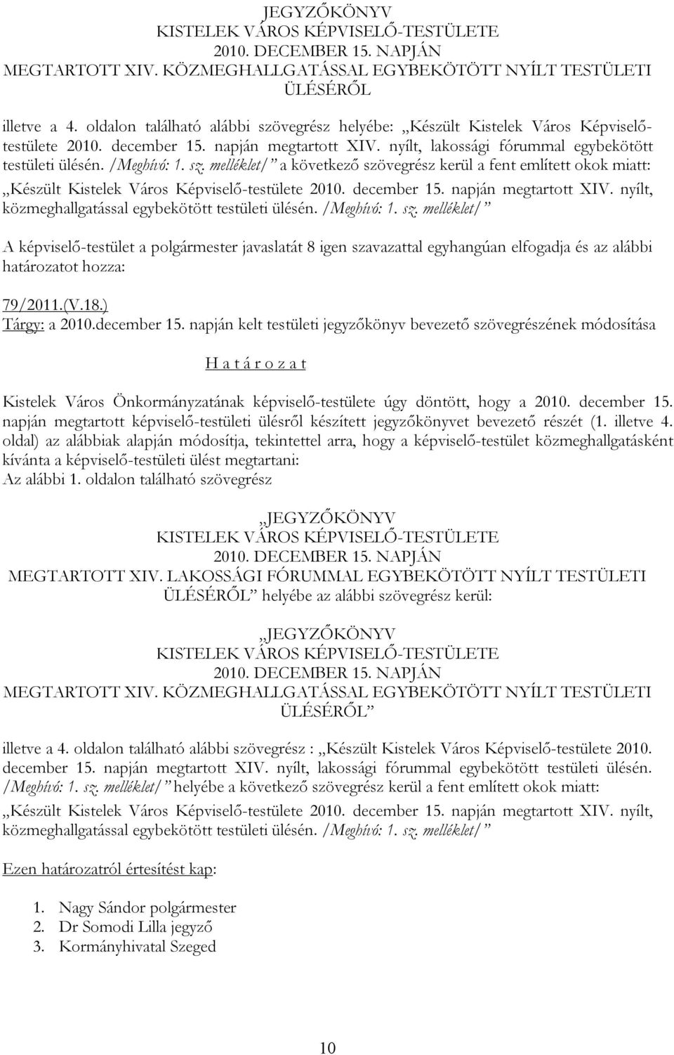 sz. melléklet/ a következő szövegrész kerül a fent említett okok miatt: Készült Kistelek Város Képviselő-testülete 2010. december 15. napján megtartott XIV.