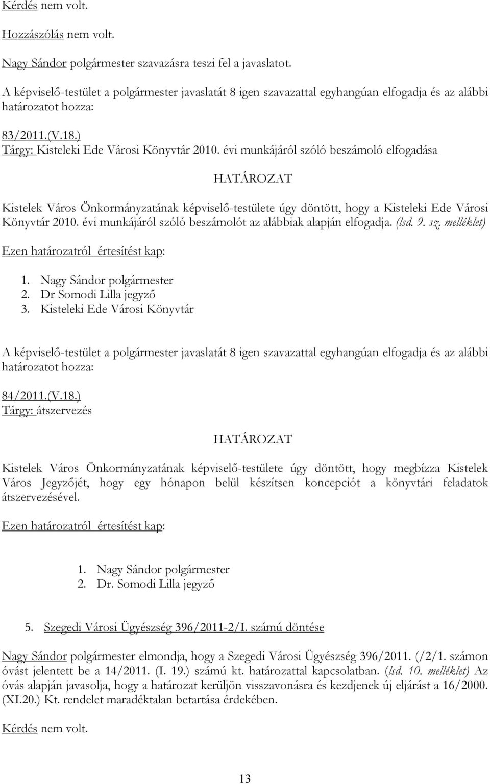 évi munkájáról szóló beszámolót az alábbiak alapján elfogadja. (lsd. 9. sz. melléklet) 2. Dr Somodi Lilla jegyző 3. Kisteleki Ede Városi Könyvtár 84/2011.(V.18.