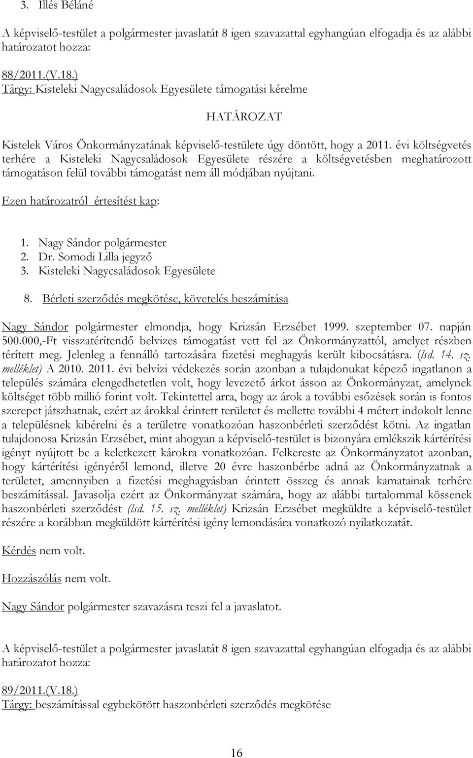 Kisteleki Nagycsaládosok Egyesülete 8. Bérleti szerződés megkötése, követelés beszámítása Nagy Sándor polgármester elmondja, hogy Krizsán Erzsébet 1999. szeptember 07. napján 500.