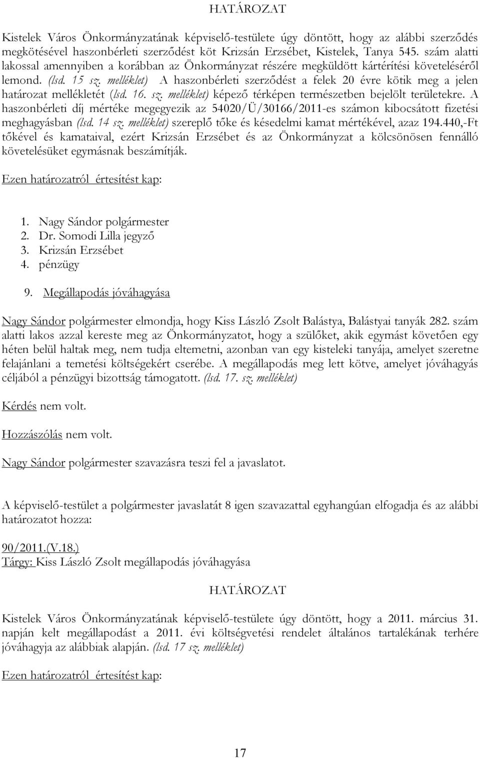 melléklet) A haszonbérleti szerződést a felek 20 évre kötik meg a jelen határozat mellékletét (lsd. 16. sz. melléklet) képező térképen természetben bejelölt területekre.