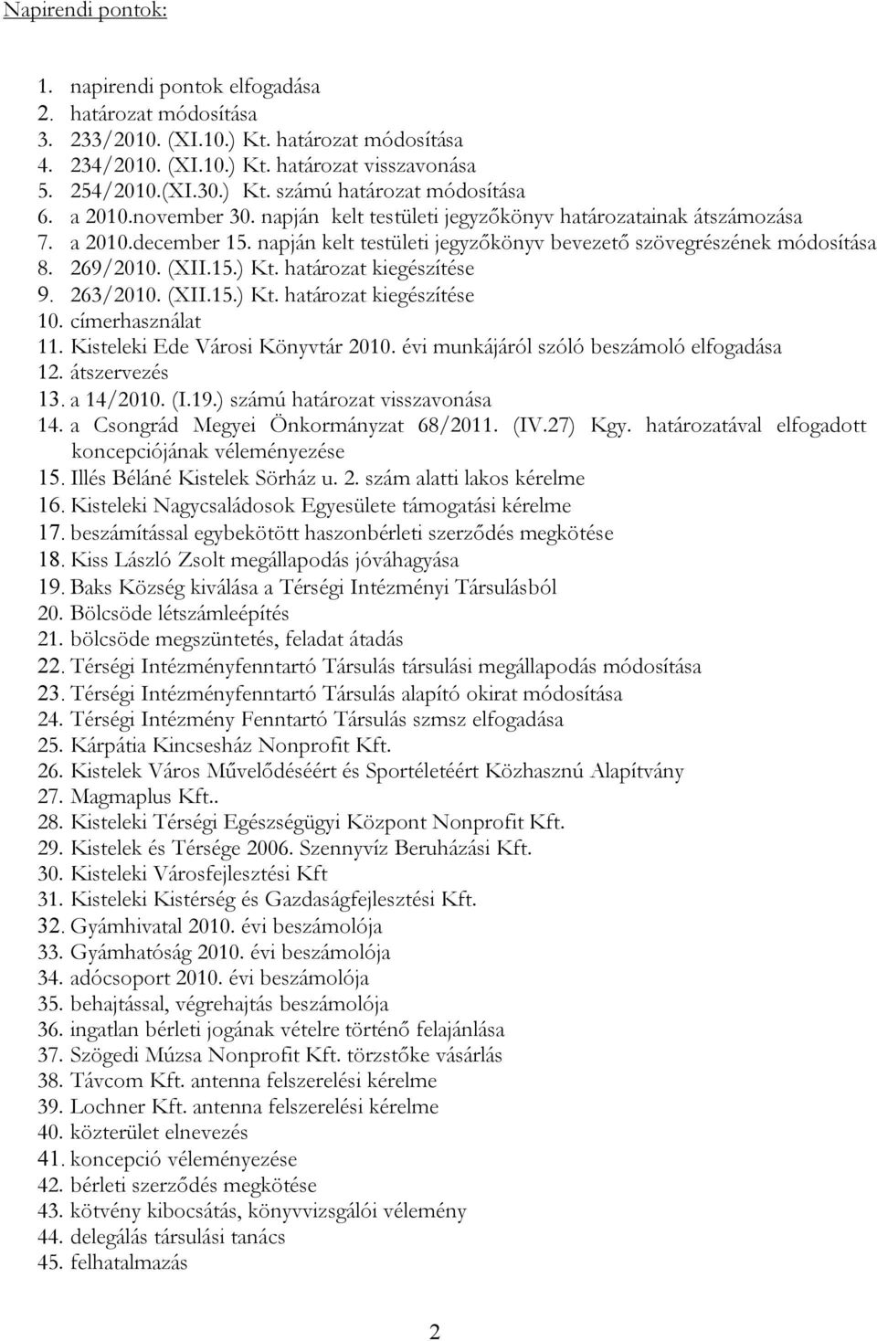 határozat kiegészítése 9. 263/2010. (XII.15.) Kt. határozat kiegészítése 10. címerhasználat 11. Kisteleki Ede Városi Könyvtár 2010. évi munkájáról szóló beszámoló elfogadása 12. átszervezés 13.