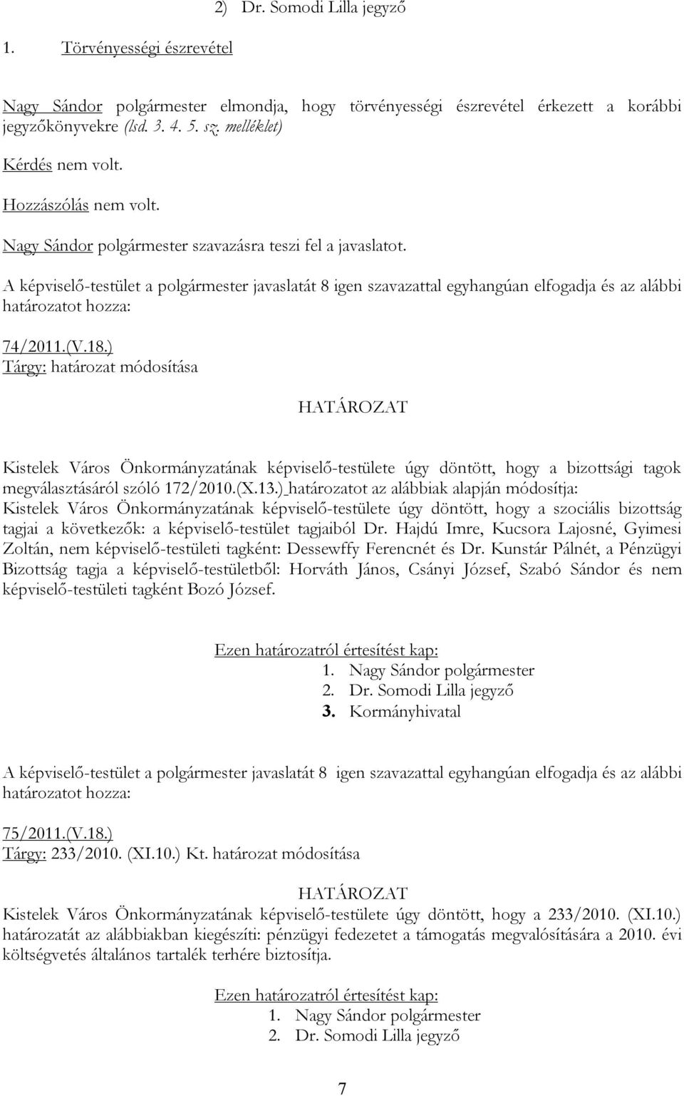 ) határozatot az alábbiak alapján módosítja: Kistelek Város Önkormányzatának képviselő-testülete úgy döntött, hogy a szociális bizottság tagjai a következők: a képviselő-testület tagjaiból Dr.