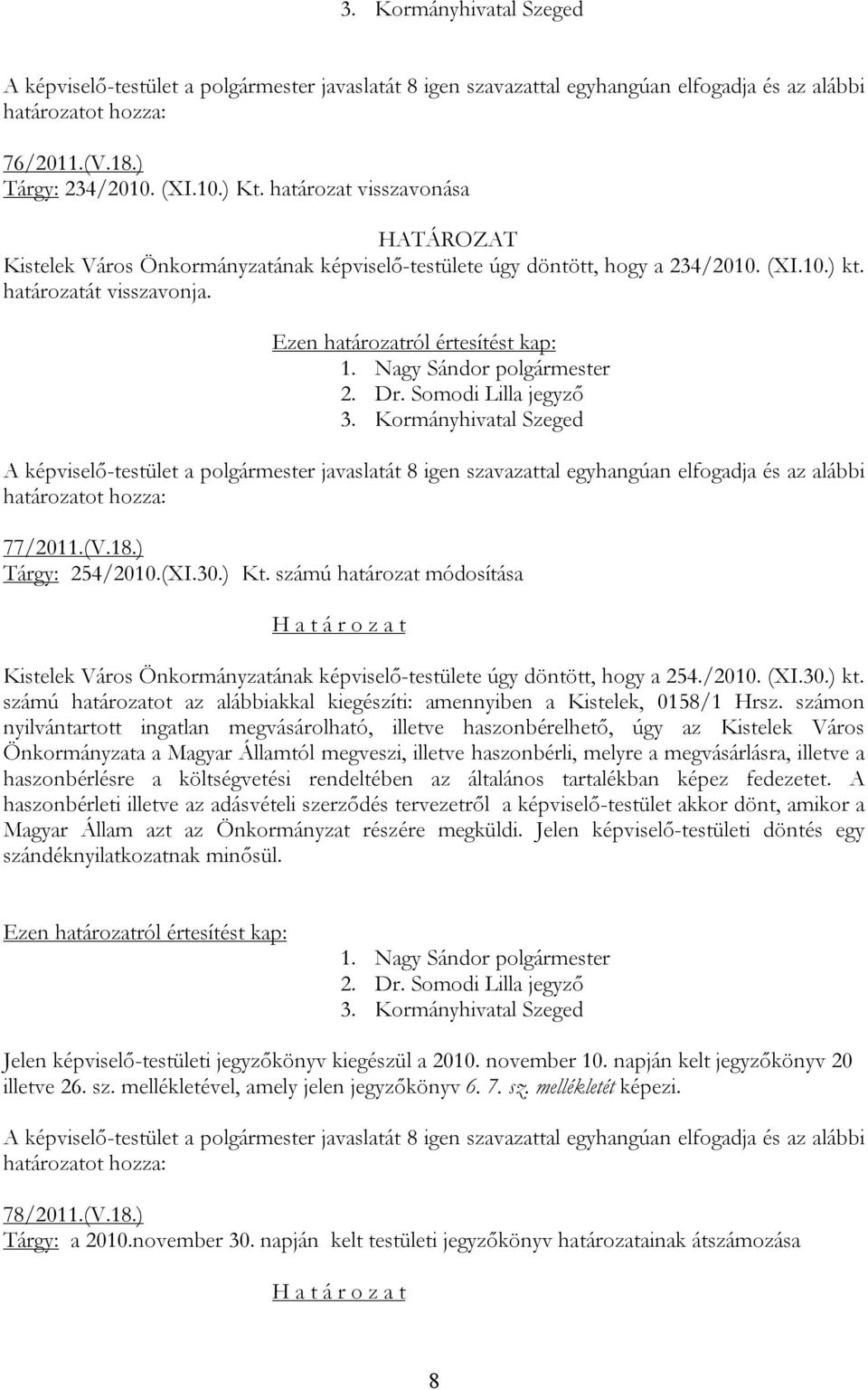 számú határozat módosítása H a t á r o z a t Kistelek Város Önkormányzatának képviselő-testülete úgy döntött, hogy a 254./2010. (XI.30.) kt.