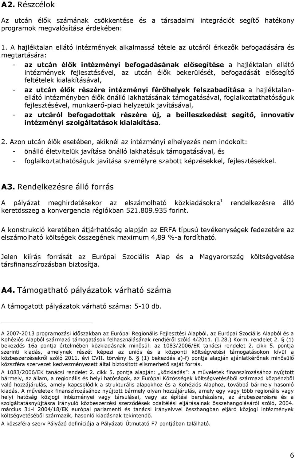 fejlesztésével, az utcán élők bekerülését, befogadását elősegítő feltételek kialakításával, - az utcán élők részére intézményi férőhelyek felszabadítása a hajléktalanellátó intézményben élők önálló