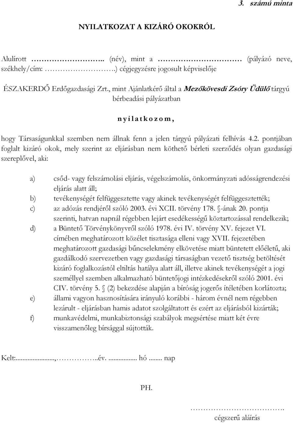 pontjában foglalt kizáró okok, mely szerint az eljárásban nem köthető bérleti szerződés olyan gazdasági szereplővel, aki: a) csőd- vagy felszámolási eljárás, végelszámolás, önkormányzati