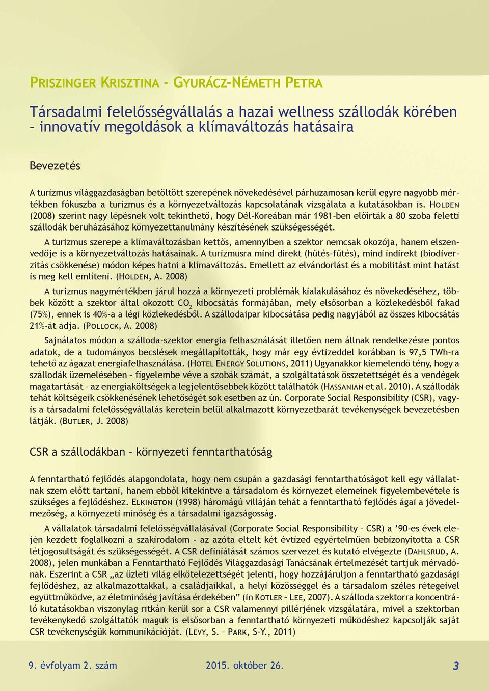 Holden (2008) szerint nagy lépésnek volt tekinthető, hogy Dél-Koreában már 1981-ben előírták a 80 szoba feletti szállodák beruházásához környezettanulmány készítésének szükségességét.