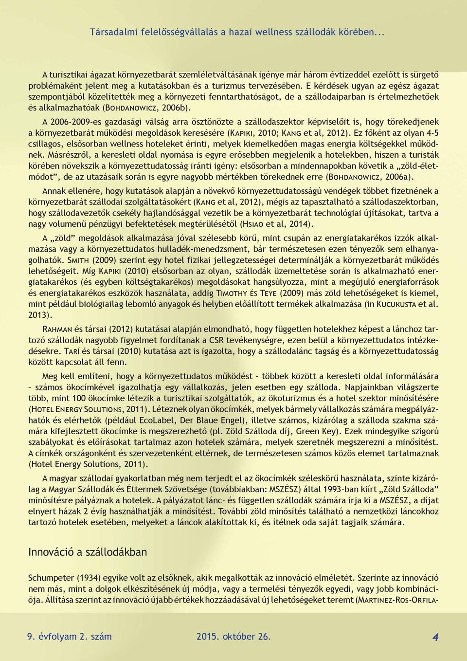 A 2006-2009-es gazdasági válság arra ösztönözte a szállodaszektor képviselőit is, hogy törekedjenek a környezetbarát működési megoldások keresésére (Kapiki, 2010; Kang et al, 2012).