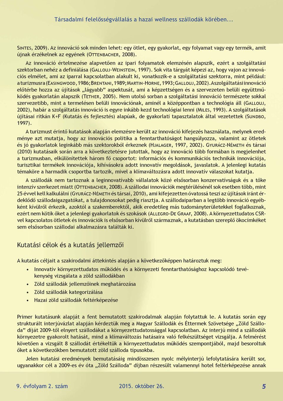 Sok vita tárgyát képezi az, hogy vajon az innovációs elmélet, ami az iparral kapcsolatban alakult ki, vonatkozik-e a szolgáltatási szektorra, mint például: a turizmusra (Easingwood, 1986; Brentani,