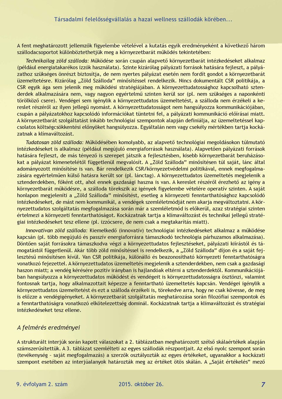 Szinte kizárólag pályázati források hatására fejleszt, a pályázathoz szükséges önrészt biztosítja, de nem nyertes pályázat esetén nem fordít gondot a környezetbarát üzemeltetésre.