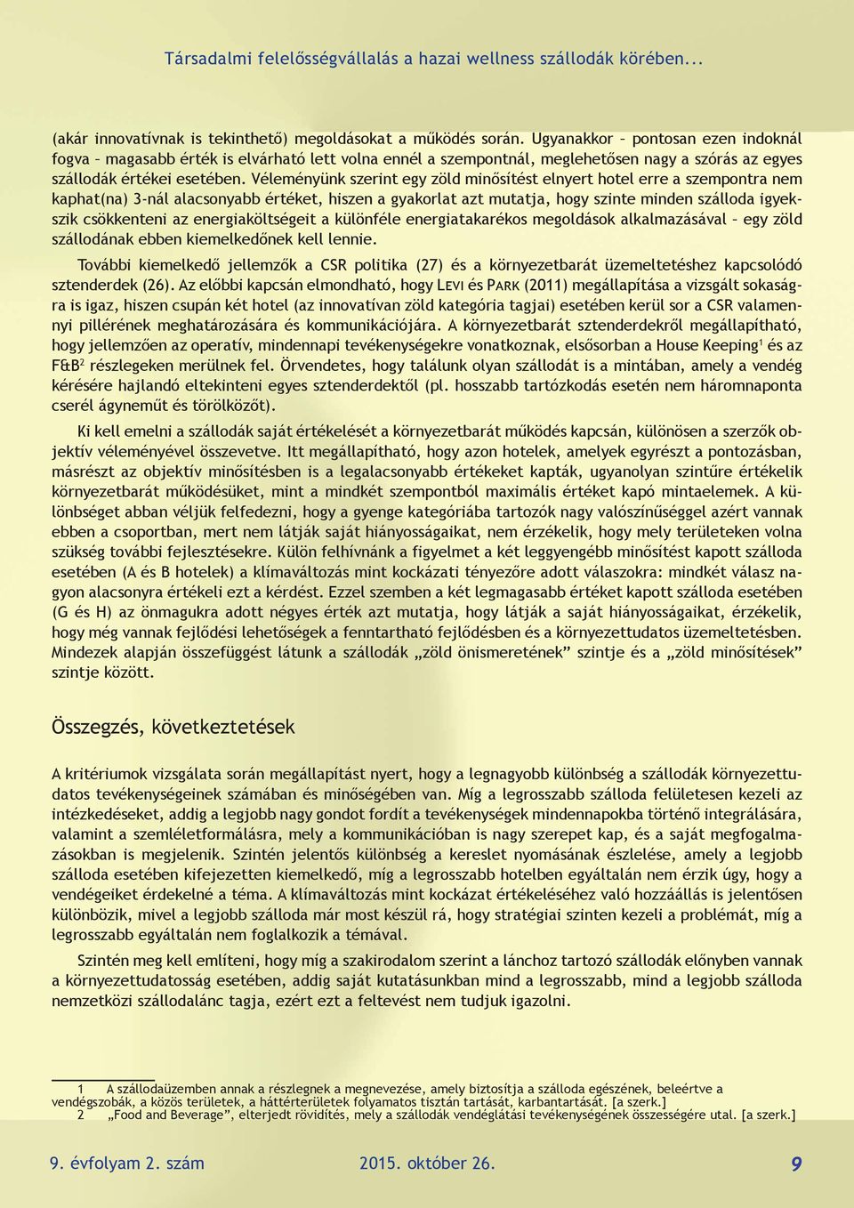 Véleményünk szerint egy zöld minősítést elnyert hotel erre a szempontra nem kaphat(na) 3-nál alacsonyabb értéket, hiszen a gyakorlat azt mutatja, hogy szinte minden szálloda igyekszik csökkenteni az