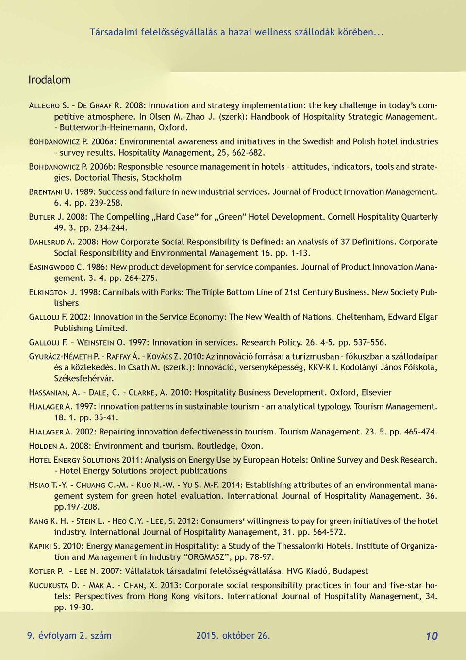 2006a: Environmental awareness and initiatives in the Swedish and Polish hotel industries survey results. Hospitality Management, 25, 662-682. Bohdanowicz P.