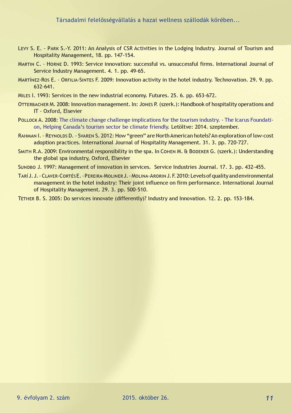 2009: Innovation activity in the hotel industry. Technovation. 29. 9. pp. 632 641. Miles I. 1993: Services in the new industrial economy. Futures. 25. 6. pp. 653 672. Otterbacher M.