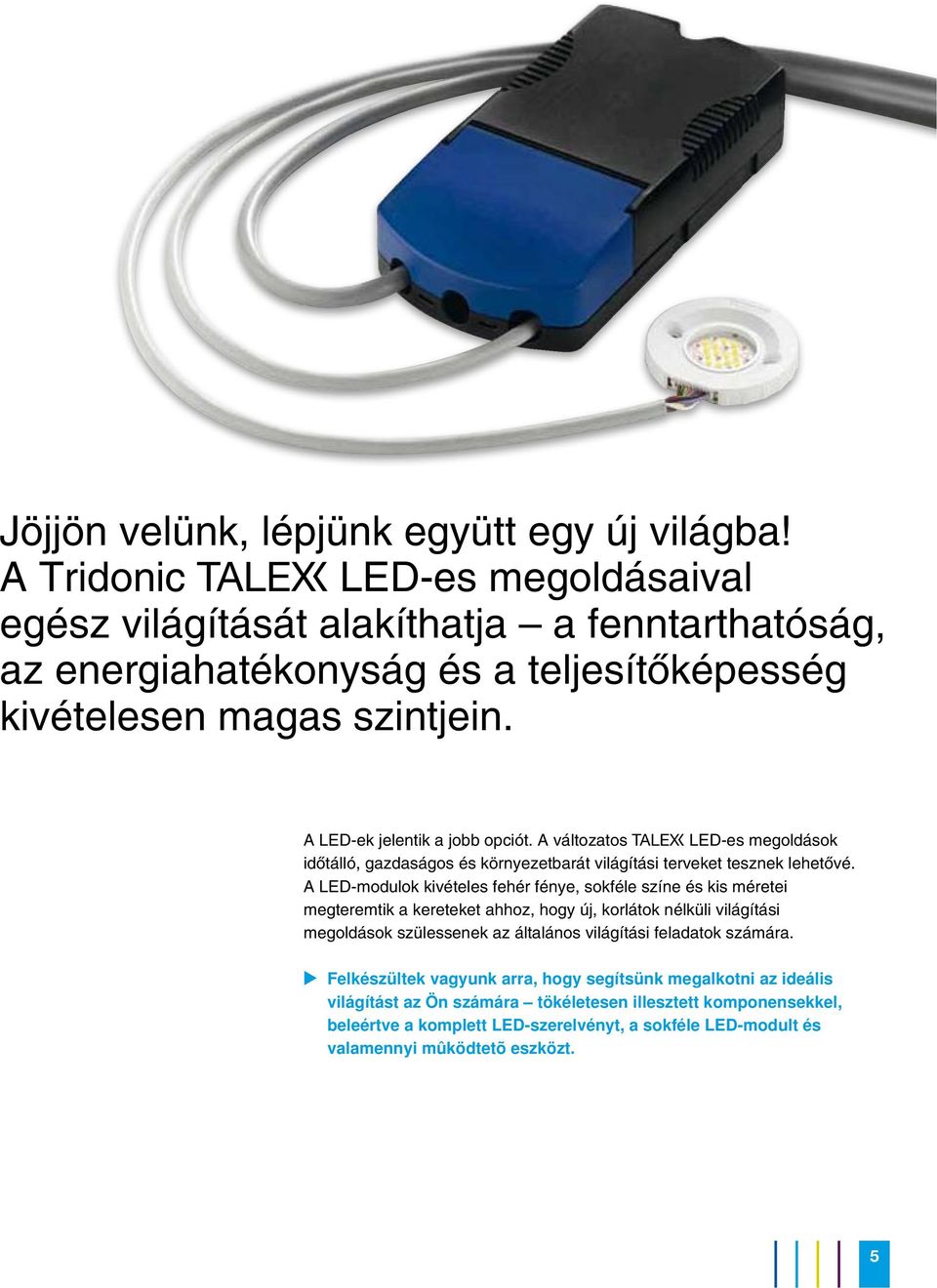 A változatos T LED-es megoldások idõtálló, gazdaságos és környezetbarát világítási terveket tesznek lehetõvé.
