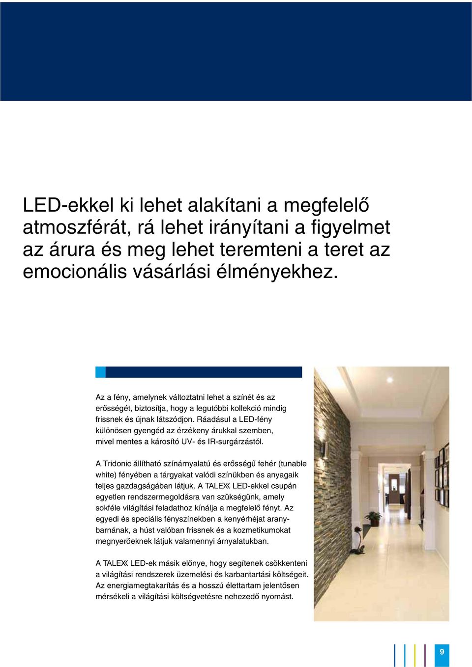 Ráadásul a LED-fény különösen gyengéd az érzékeny árukkal szemben, mivel mentes a károsító UV- és IR-surgárzástól.