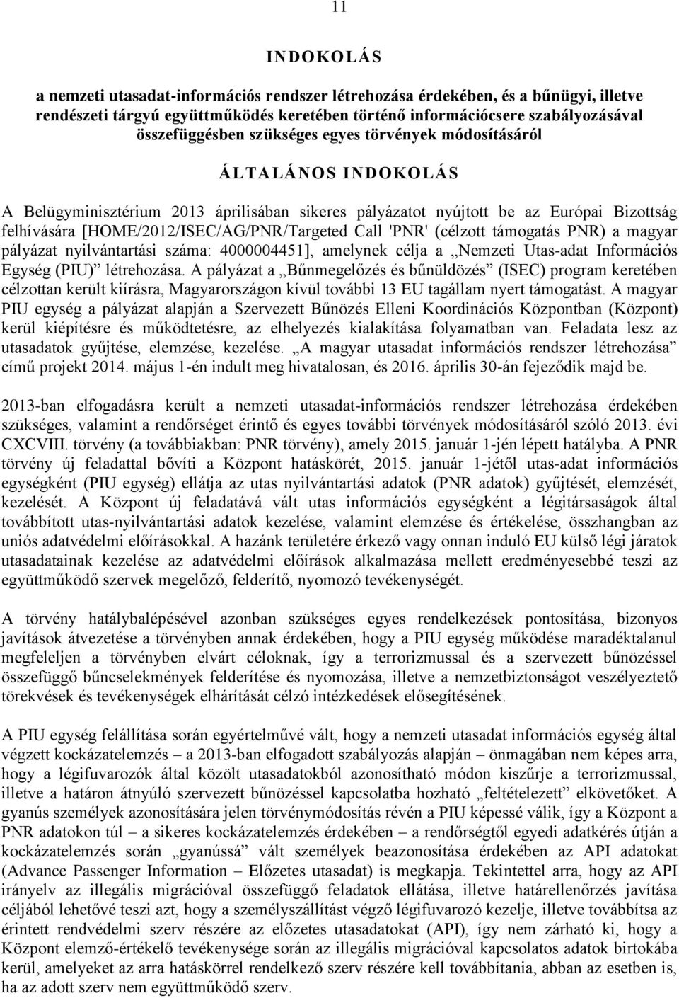 'PNR' (célzott támogatás PNR) a magyar pályázat nyilvántartási száma: 4000004451], amelynek célja a Nemzeti Utas-adat Információs Egység (PIU) létrehozása.