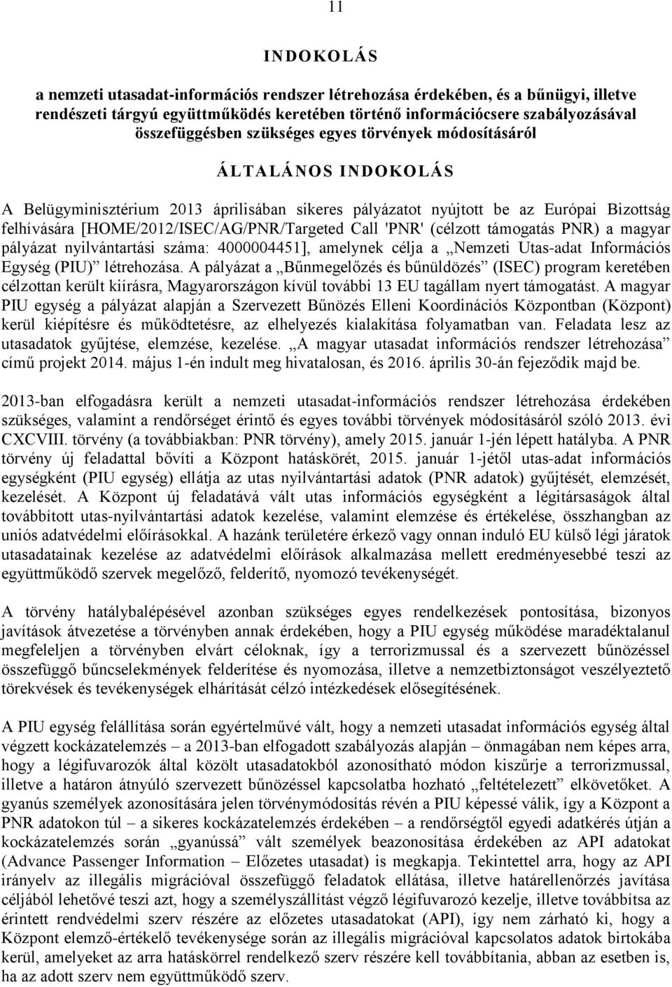 'PNR' (célzott támogatás PNR) a magyar pályázat nyilvántartási száma: 4000004451], amelynek célja a Nemzeti Utas-adat Információs Egység (PIU) létrehozása.