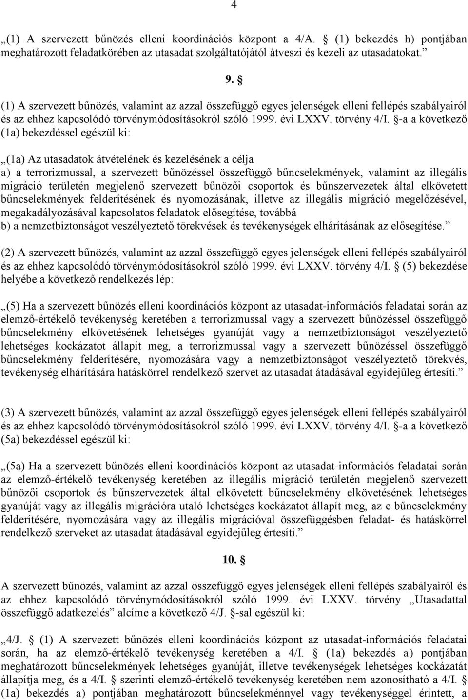 -a a következő (1a) bekezdéssel egészül ki: (1a) Az utasadatok átvételének és kezelésének a célja a) a terrorizmussal, a szervezett bűnözéssel összefüggő bűncselekmények, valamint az illegális