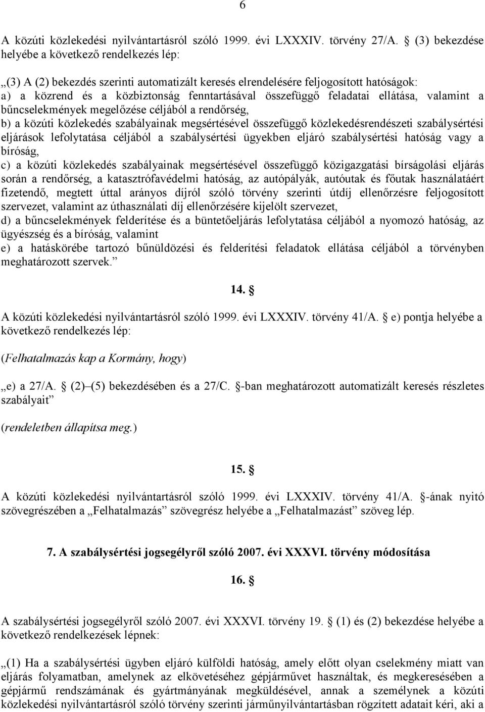 feladatai ellátása, valamint a bűncselekmények megelőzése céljából a rendőrség, b) a közúti közlekedés szabályainak megsértésével összefüggő közlekedésrendészeti szabálysértési eljárások lefolytatása