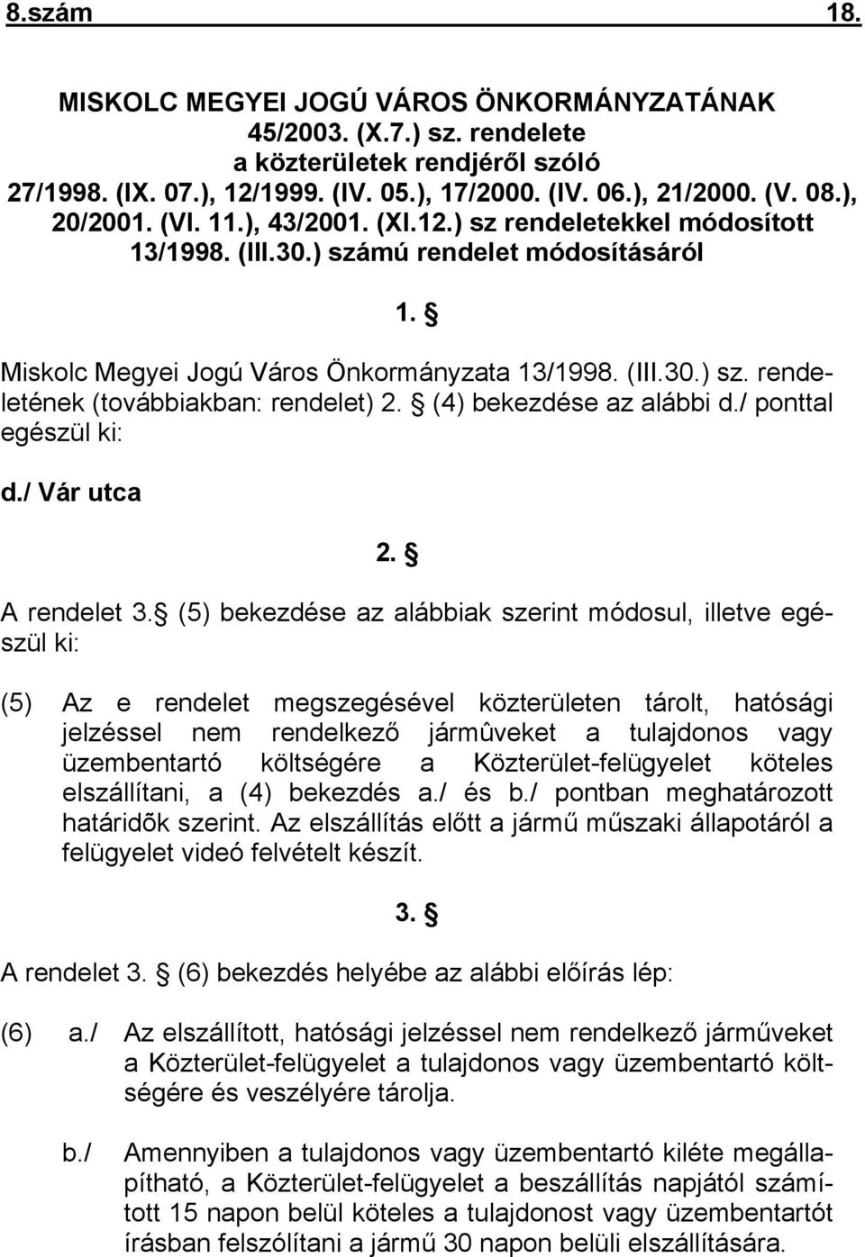(4) bekezdése az alábbi d./ ponttal egészül ki: d./ Vár utca 2. A rendelet 3.