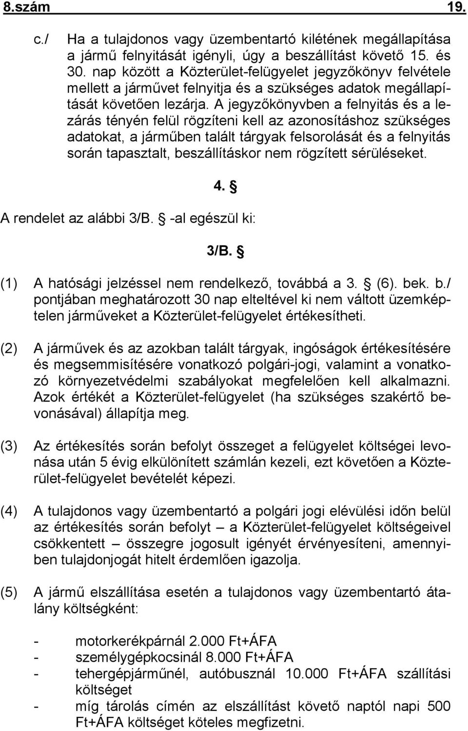 A jegyzőkönyvben a felnyitás és a lezárás tényén felül rögzíteni kell az azonosításhoz szükséges adatokat, a járműben talált tárgyak felsorolását és a felnyitás során tapasztalt, beszállításkor nem