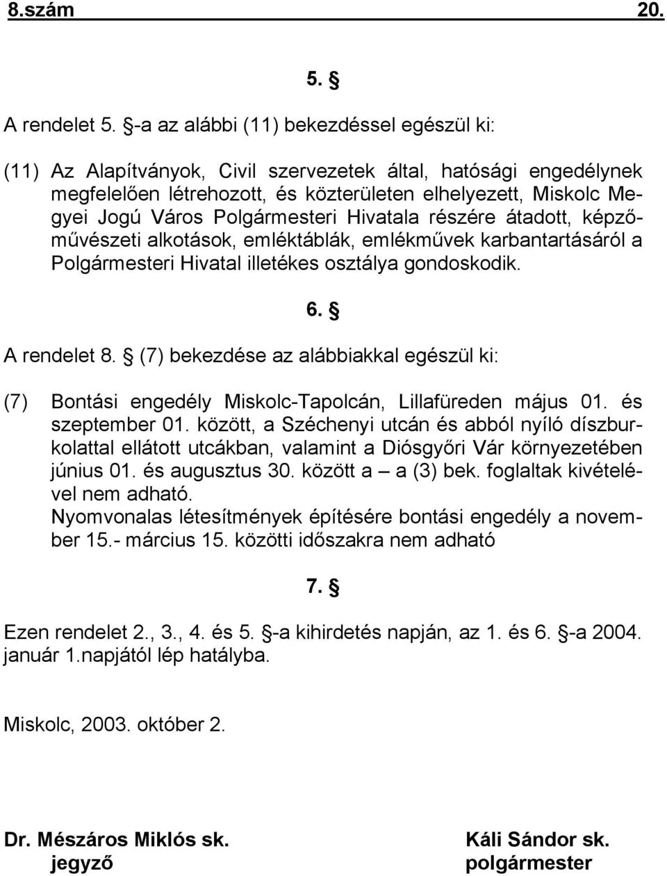Hivatala részére átadott, képzőművészeti alkotások, emléktáblák, emlékművek karbantartásáról a i Hivatal illetékes osztálya gondoskodik. 6. A rendelet 8.