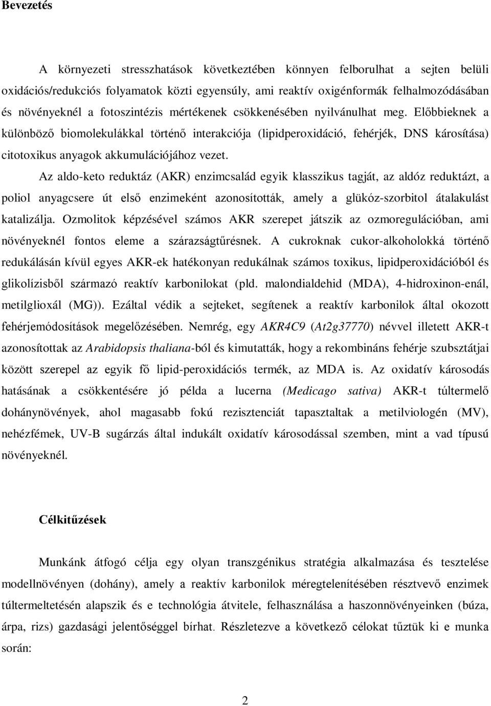 Előbbieknek a különböző biomolekulákkal történő interakciója (lipidperoxidáció, fehérjék, DNS károsítása) citotoxikus anyagok akkumulációjához vezet.