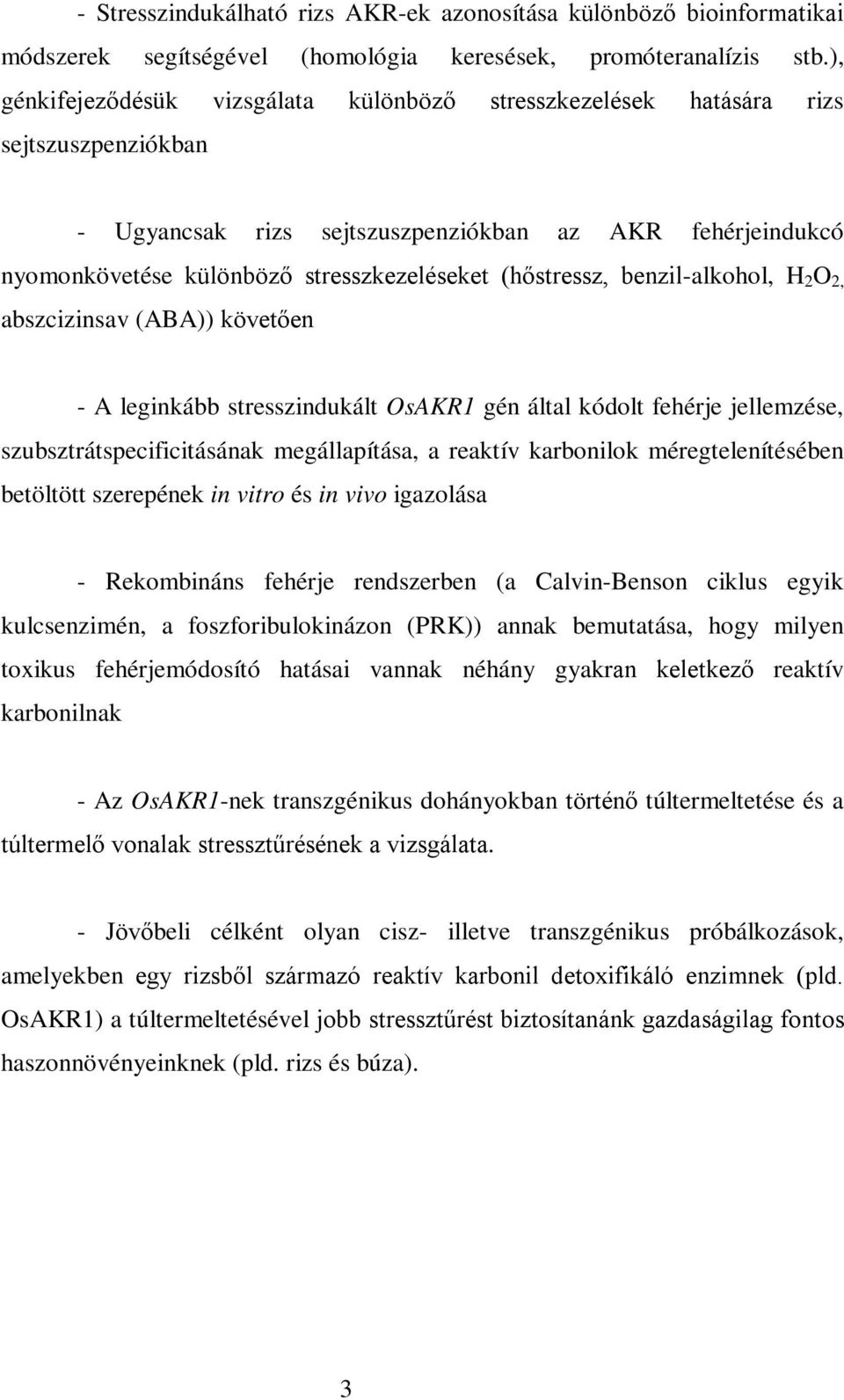 (hőstressz, benzil-alkohol, H 2 O 2, abszcizinsav (ABA)) követően - A leginkább stresszindukált OsAKR1 gén által kódolt fehérje jellemzése, szubsztrátspecificitásának megállapítása, a reaktív