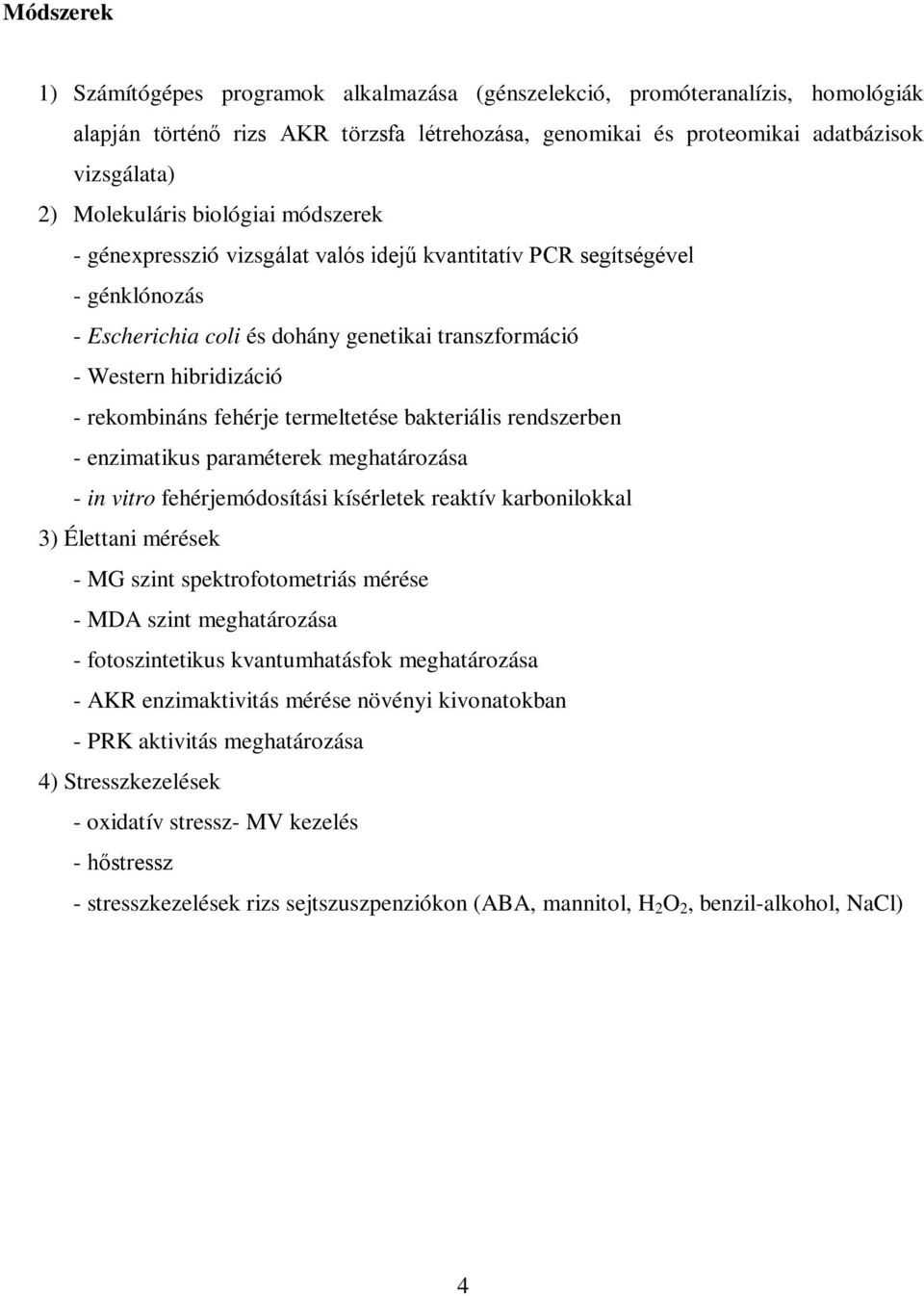 rekombináns fehérje termeltetése bakteriális rendszerben - enzimatikus paraméterek meghatározása - in vitro fehérjemódosítási kísérletek reaktív karbonilokkal 3) Élettani mérések - MG szint