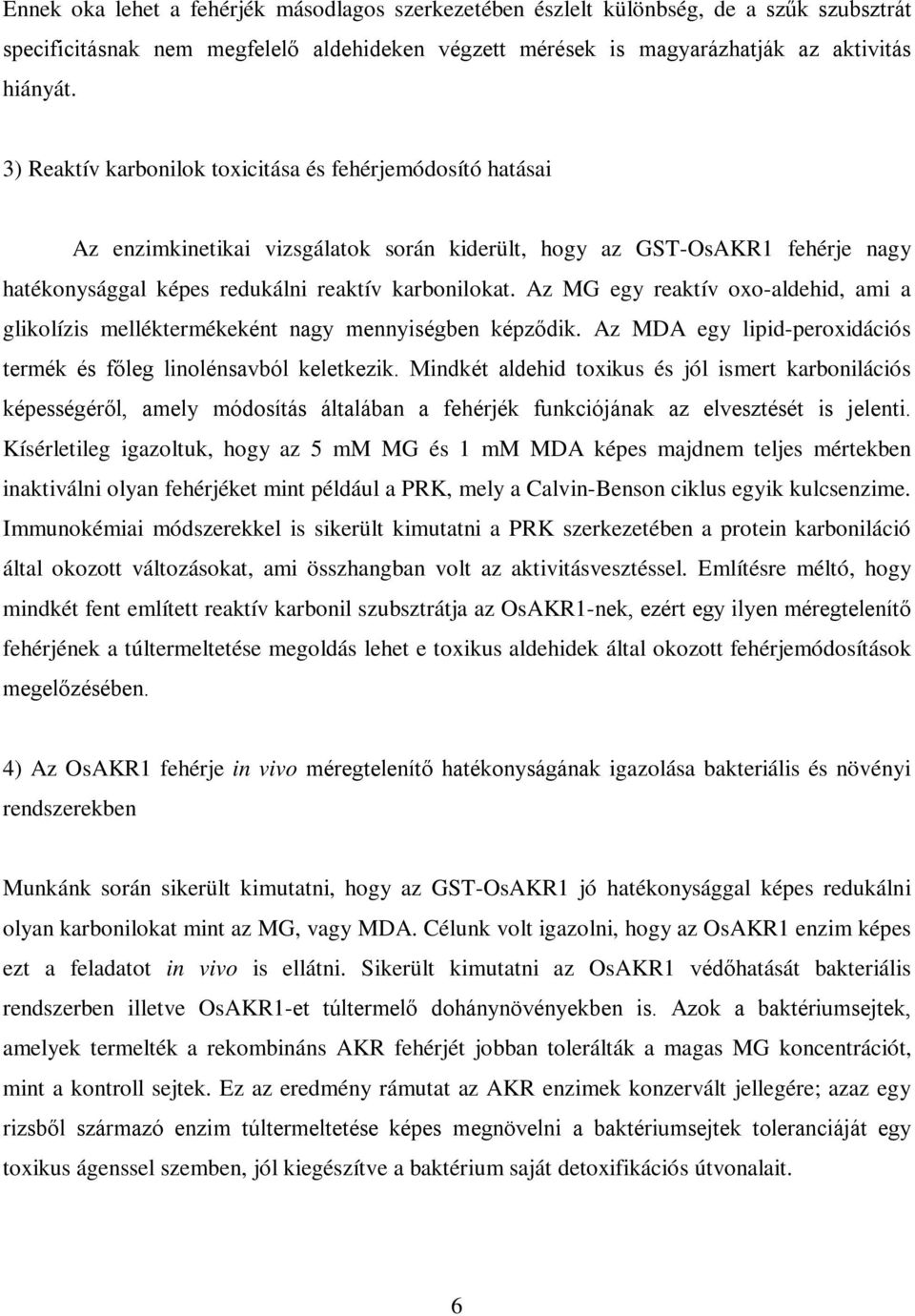 Az MG egy reaktív oxo-aldehid, ami a glikolízis melléktermékeként nagy mennyiségben képződik. Az MDA egy lipid-peroxidációs termék és főleg linolénsavból keletkezik.