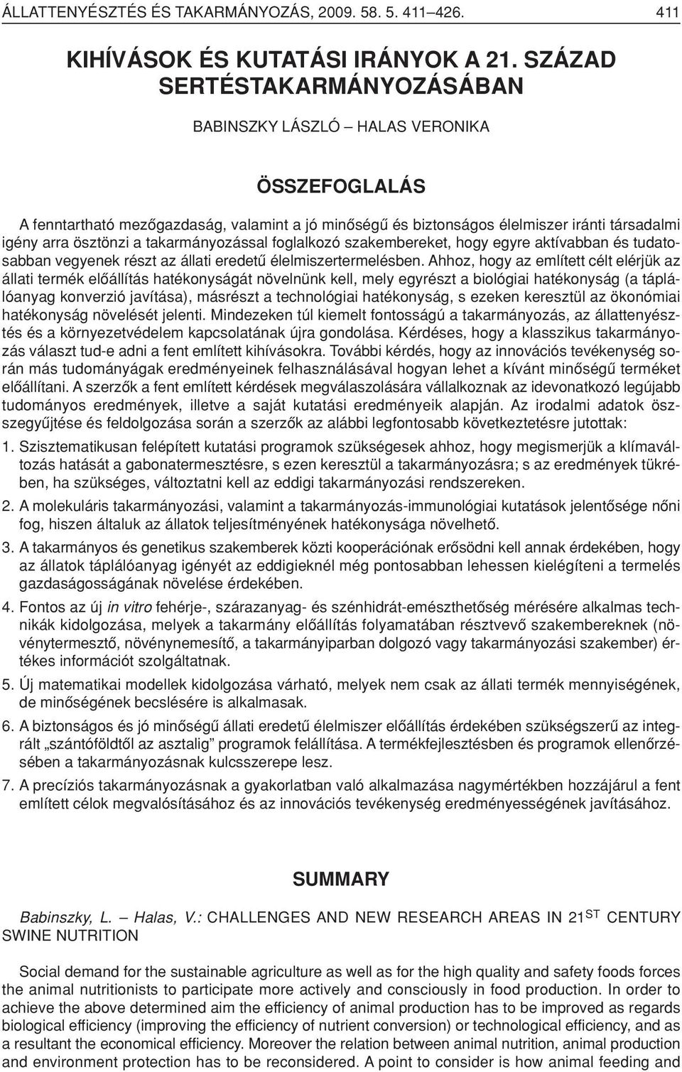 takarmányozással foglalkozó szakembereket, hogy egyre aktívabban és tudatosabban vegyenek részt az állati eredetû élelmiszertermelésben.