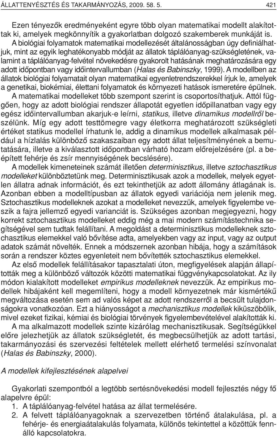 növekedésre gyakorolt hatásának meghatározására egy adott idôpontban vagy idôintervallumban (Halas és Babinszky, 1999).