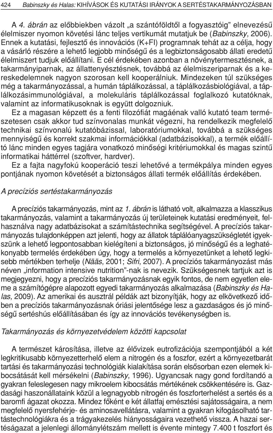 Ennek a kutatási, fejlesztô és innovációs (K+FI) programnak tehát az a célja, hogy a vásárló részére a lehetô legjobb minôségû és a legbiztonságosabb állati eredetû élelmiszert tudjuk elôállítani.