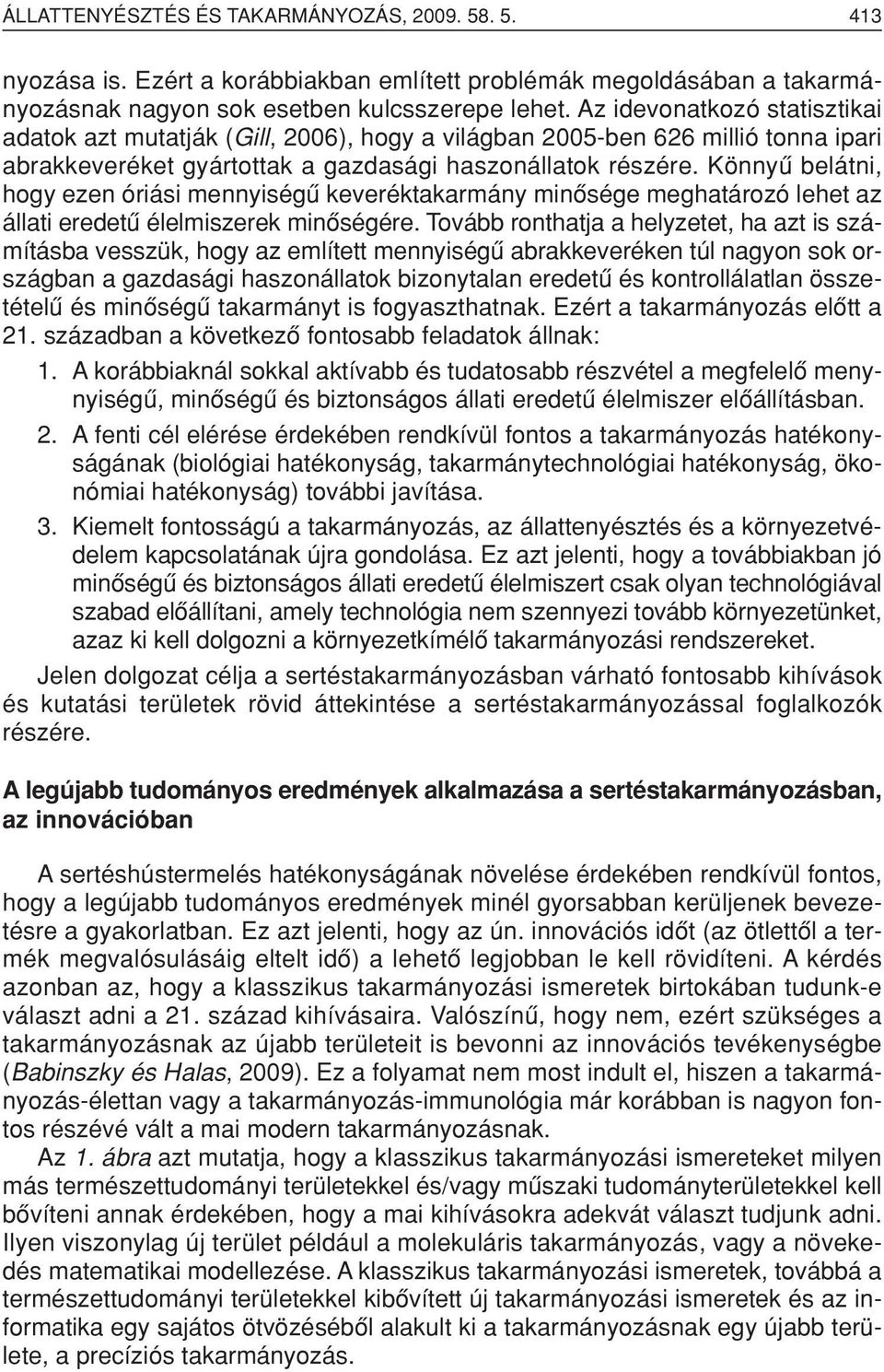 Könnyû belátni, hogy ezen óriási mennyiségû keveréktakarmány minôsége meghatározó lehet az állati eredetû élelmiszerek minôségére.