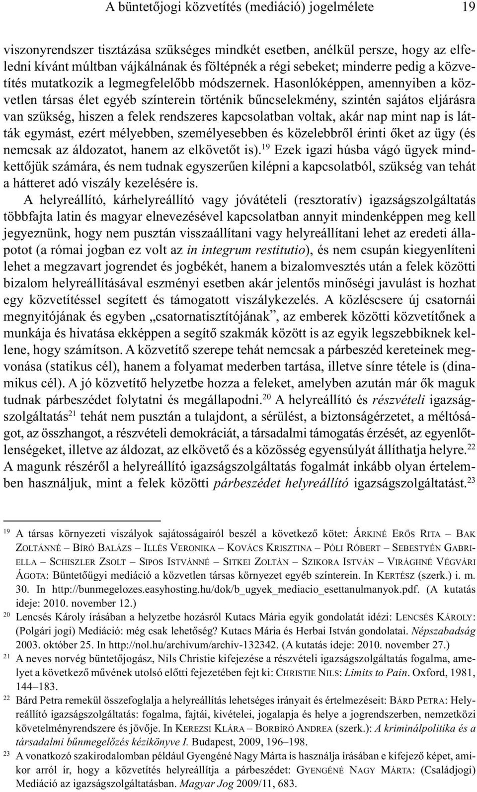 Hasonlóképpen, amennyiben a közvetlen társas élet egyéb színterein történik bûncselekmény, szintén sajátos eljárásra van szükség, hiszen a felek rendszeres kapcsolatban voltak, akár nap mint nap is