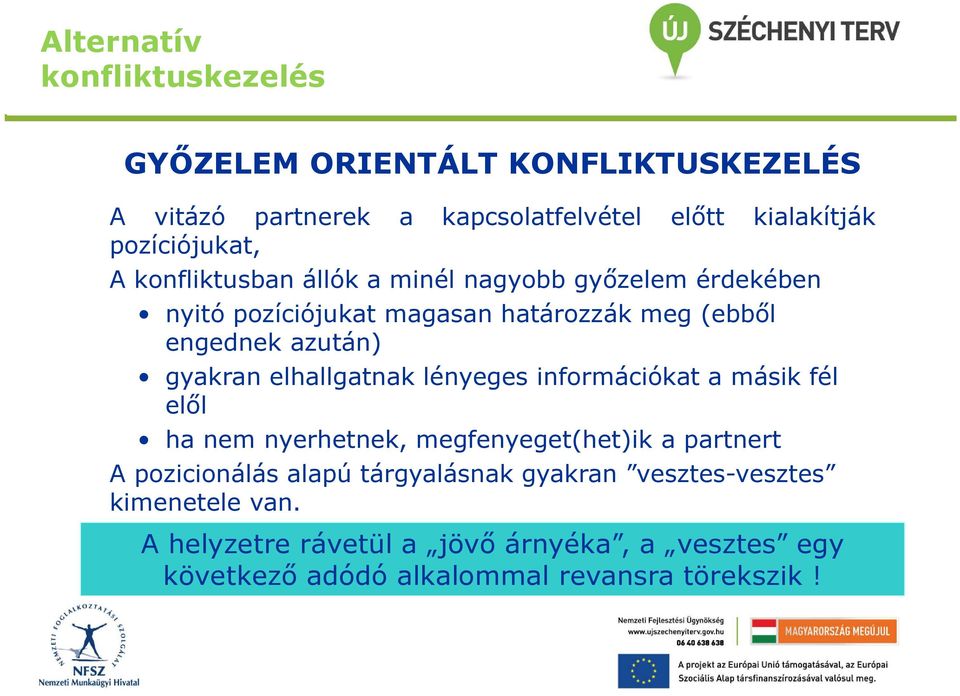 lényeges információkat a másik fél elől ha nem nyerhetnek, megfenyeget(het)ik a partnert A pozicionálás alapú tárgyalásnak