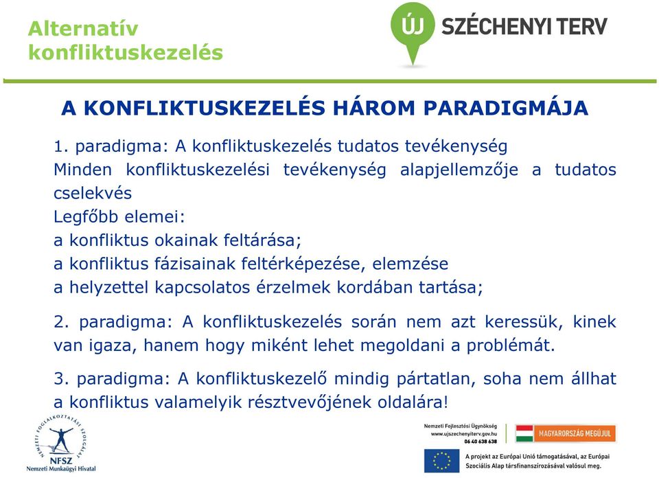 okainak feltárása; a konfliktus fázisainak feltérképezése, elemzése a helyzettel kapcsolatos érzelmek kordában tartása; 2.