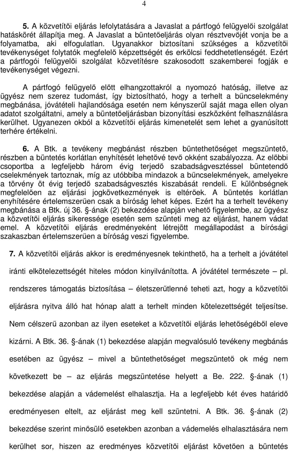 Ezért a pártfogói felügyelői szolgálat közvetítésre szakosodott szakemberei fogják e tevékenységet végezni.