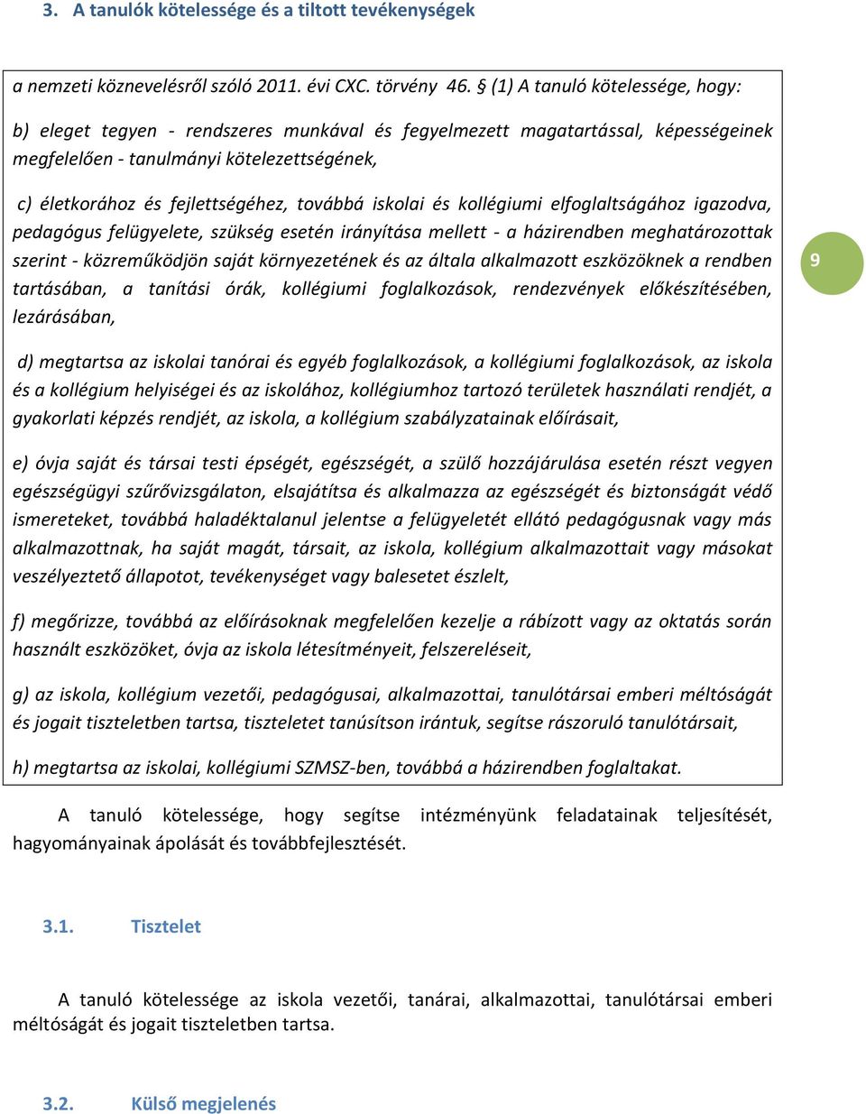 továbbá iskolai és kollégiumi elfoglaltságához igazodva, pedagógus felügyelete, szükség esetén irányítása mellett - a házirendben meghatározottak szerint - közreműködjön saját környezetének és az