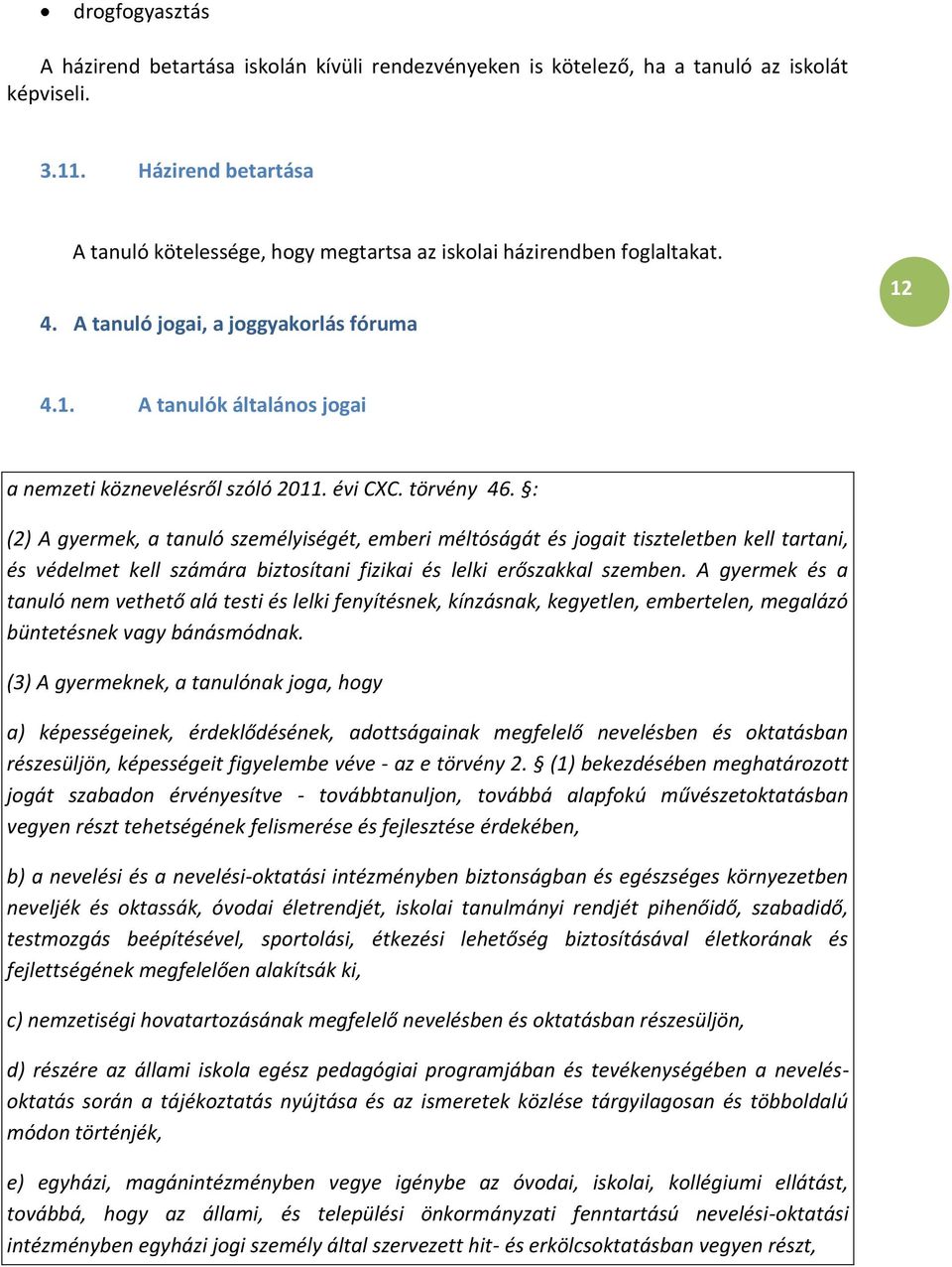 évi CXC. törvény 46. : (2) A gyermek, a tanuló személyiségét, emberi méltóságát és jogait tiszteletben kell tartani, és védelmet kell számára biztosítani fizikai és lelki erőszakkal szemben.