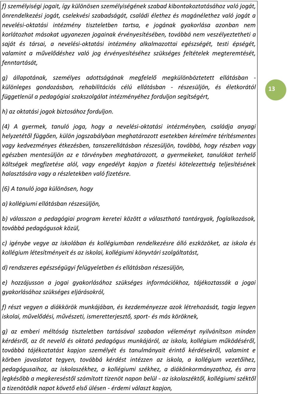 nevelési-oktatási intézmény alkalmazottai egészségét, testi épségét, valamint a művelődéshez való jog érvényesítéséhez szükséges feltételek megteremtését, fenntartását, g) állapotának, személyes