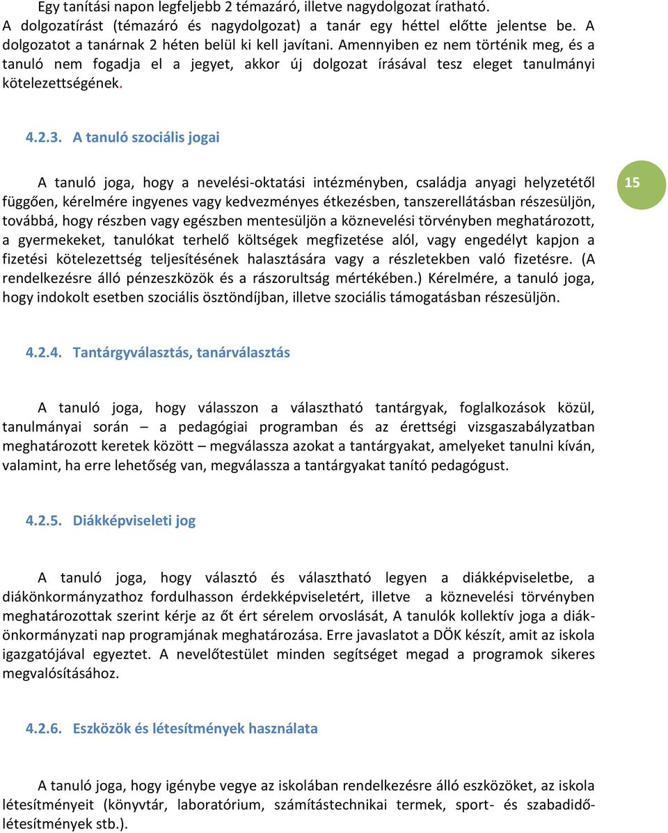 A tanuló szociális jogai A tanuló joga, hogy a nevelési-oktatási intézményben, családja anyagi helyzetétől függően, kérelmére ingyenes vagy kedvezményes étkezésben, tanszerellátásban részesüljön,