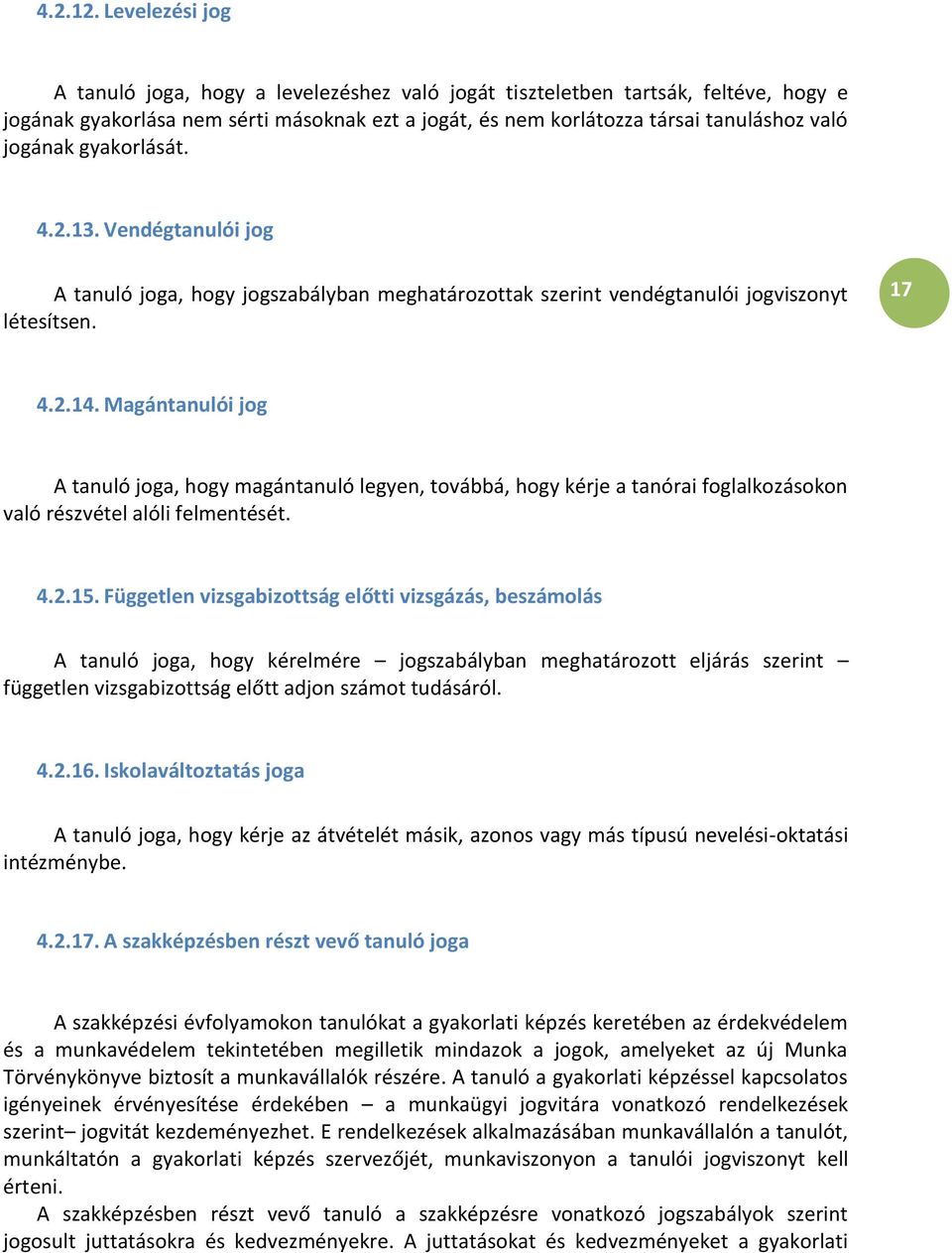 gyakorlását. 4.2.13. Vendégtanulói jog A tanuló joga, hogy jogszabályban meghatározottak szerint vendégtanulói jogviszonyt létesítsen. 17 4.2.14.